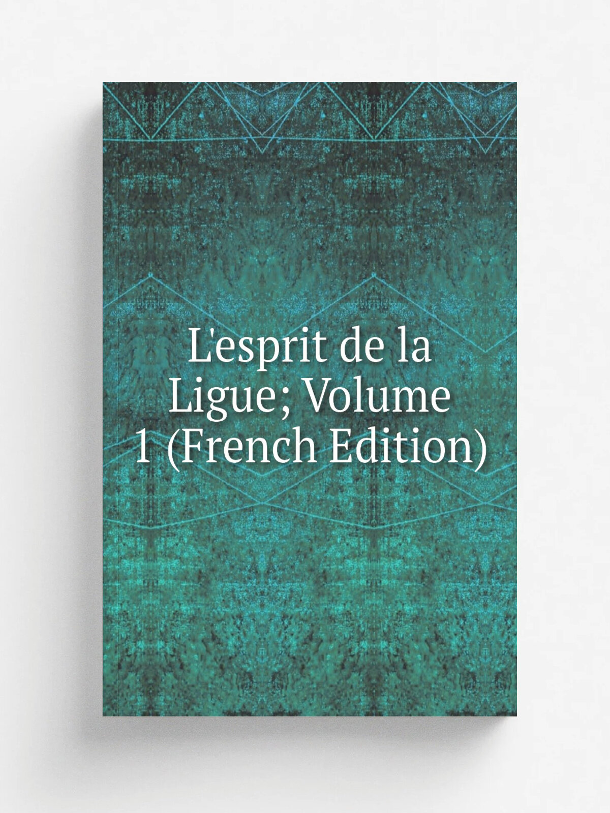 L'esprit de la Ligue; Volume 1 (French Edition) | Репринт