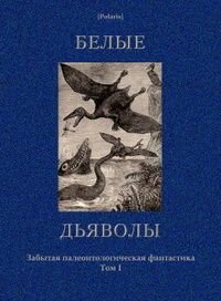 Белые дьяволы. Забытая палеонтологическая фантастика/Пещера чудовищ. Забытая палеонтологическая фантастика