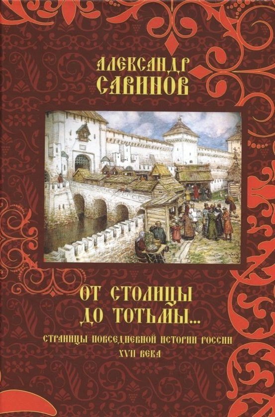 От столицы до Тотьмы. . . Страницы повседневной России XVII века