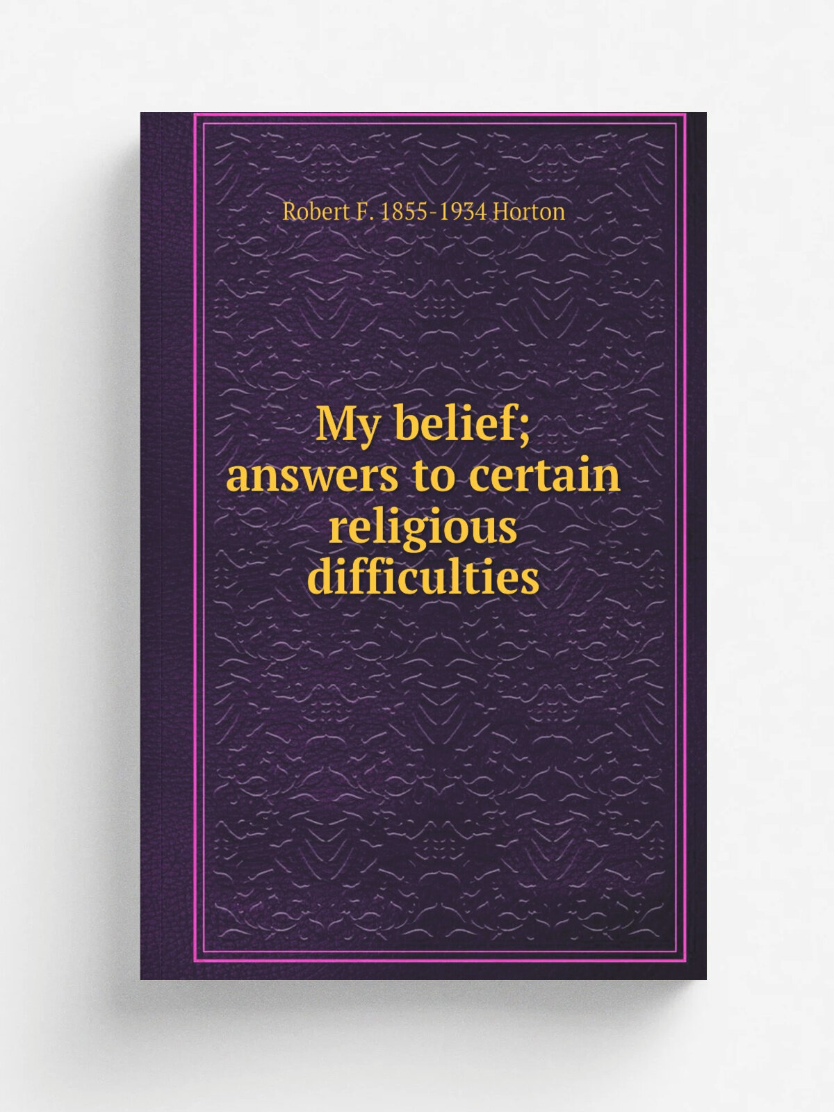 My belief; answers to certain religious difficulties | Robert F. 1855-1934 Horton | Репринт