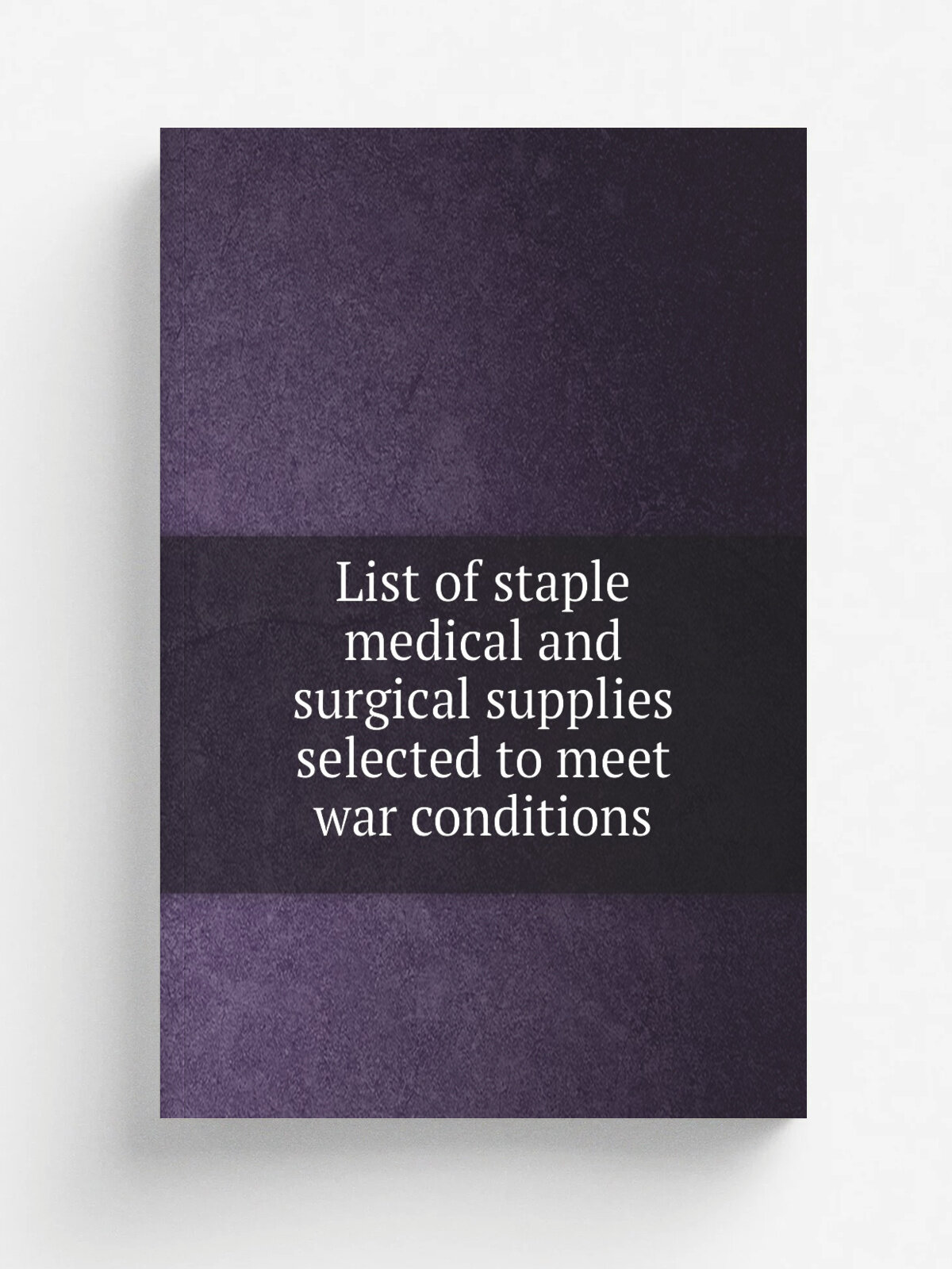 List of staple medical and surgical supplies selected to meet war conditions | Не указан | 1917 | Washington : Govt. Print. Off. | Репринт