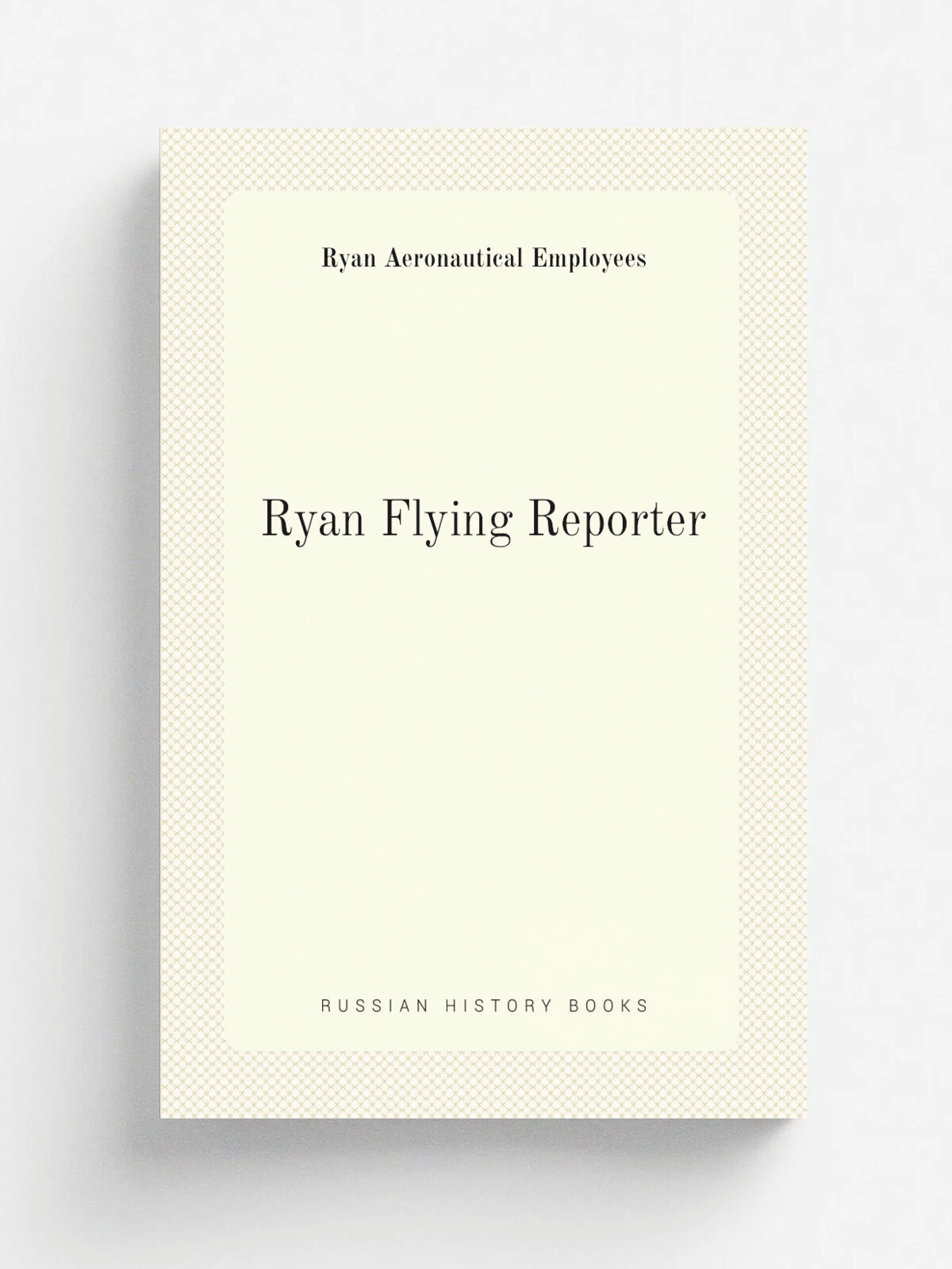 Ryan Flying Reporter | Ryan Aeronautical Employees | 1944 | Ryan Aeronautical Company | Репринт