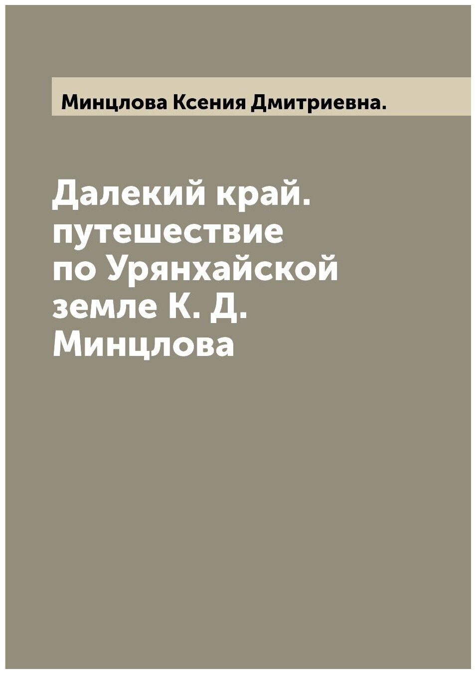 Далекий край. путешествие по Урянхайской земле К. Д. Минцлова