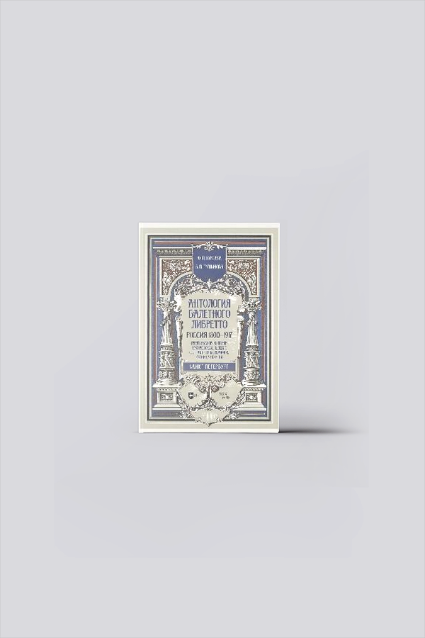 Антология балетного либретто. Россия 1800-1917. Санкт-Петербург. Гердт, Иванов, Коппини, Куличевская, Н. Легат, С. Легат, Петипа, Романов, Фокин, Чеккетти : учебное пособие | Бурлака, Ю. П.