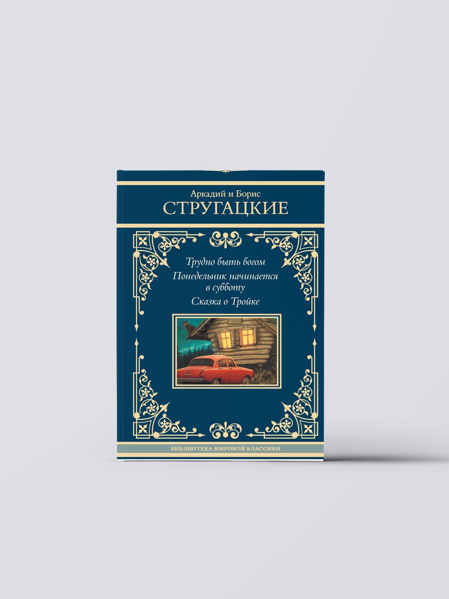 Трудно быть богом. Понедельник начинается в субботу. Сказка о Тройке | Борис Стругацкий,