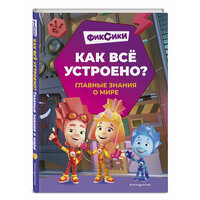 Корнев О. А, Корнева Т. А. Фиксики. Как всё устроено? Главные знания о мире