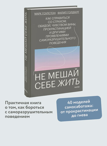 Изображение товара Марк Гоулстон, Филип Голдберг. Не мешай себе жить. Как справиться со страхом, обидой, чувством вины, прокрастинацией и другими проявлениями