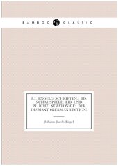 J.J. Engel's Schriften: Bd. Schauspiele: Eid Und Pilicht; Stratonice; Der Diamant (German Edition)