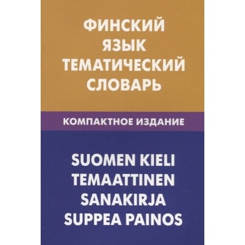 Финский язык. Тематический словарь. Компактное издание. 10 000 слов. С транскрипцией финских слов. С русским и финским указателями