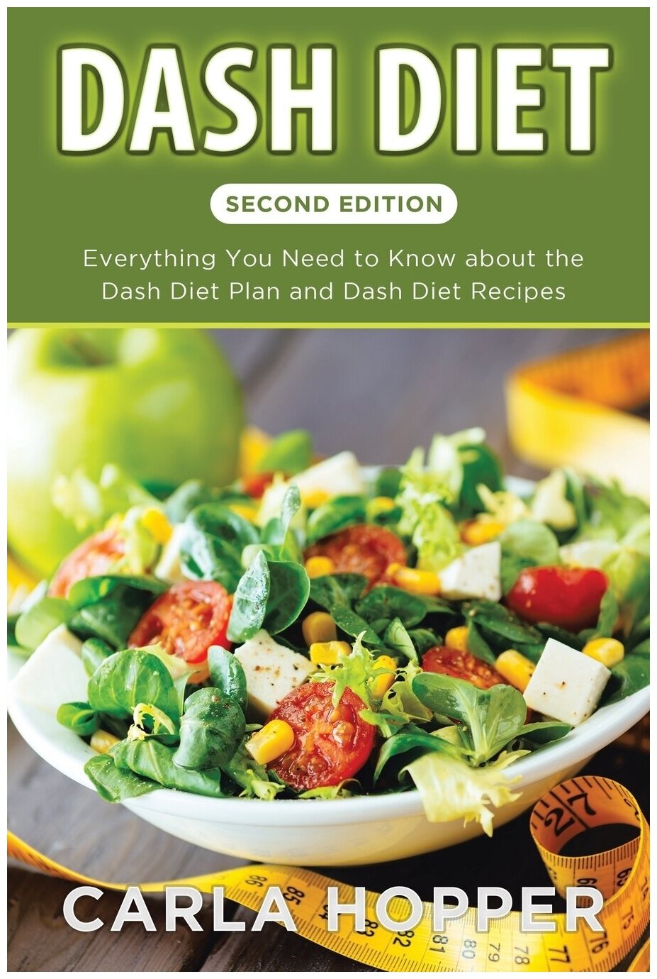 Dash Diet [Second Edition]. Everything You Need to Know about the Dash Diet Plan and Dash Diet Recipes