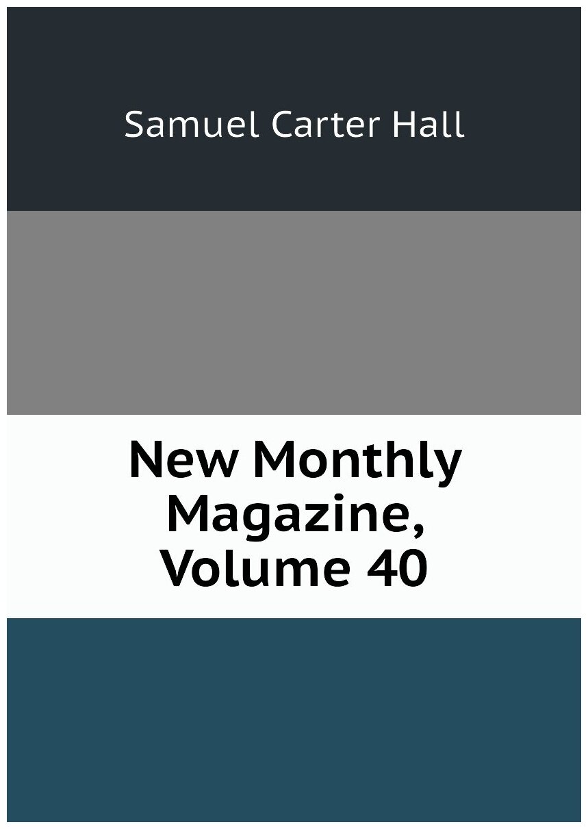New Monthly Magazine, Volume 40
