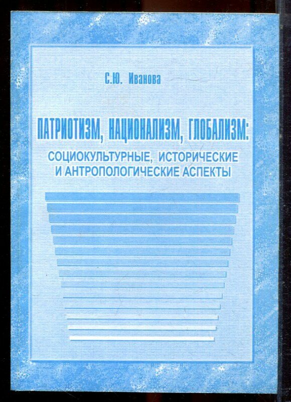 Иванова С.Ю. - Патриотизм, национализм, глобализм: социокультурные, исторические и антропологические аспекты - 2004