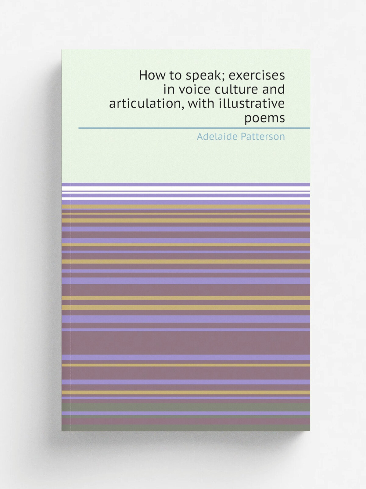 How to speak; exercises in voice culture and articulation, with illustrative poems
