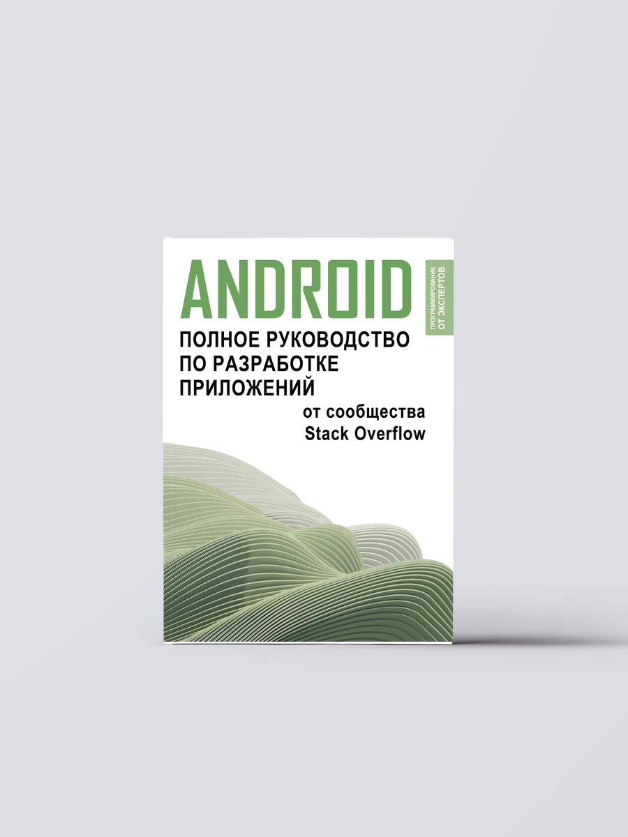 Android. Полное руководство по разработке приложений от сообщества Stack Overflow | Наука. Техника. IT