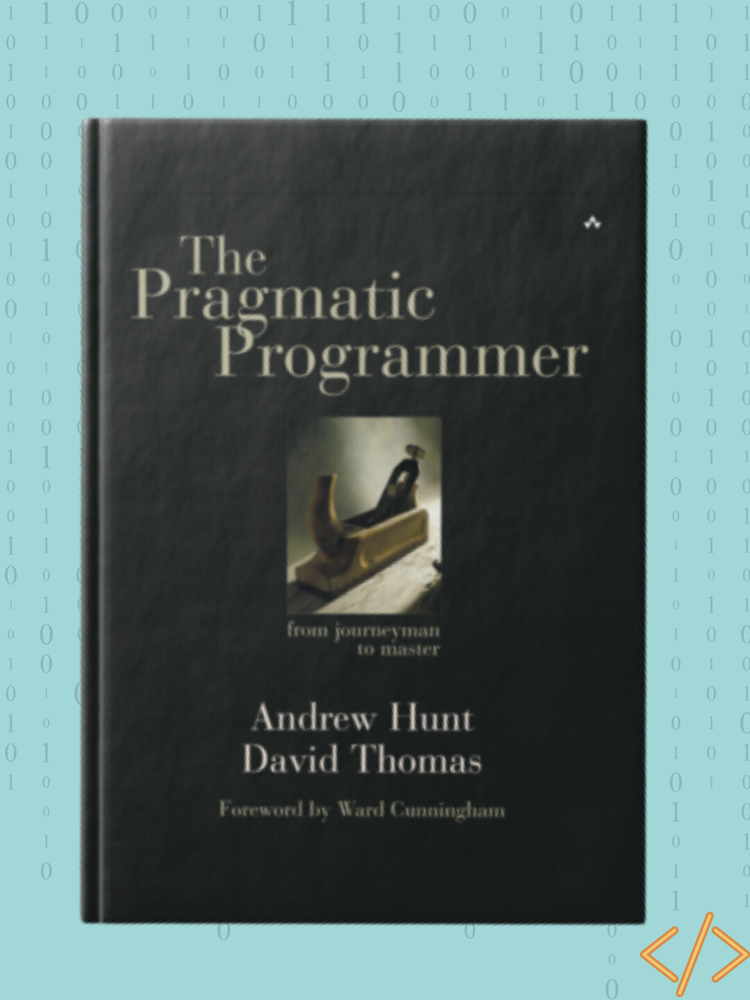 The Pragmatic Programmer: From Journeyman to Master, Andrew Hunt, David Thomas