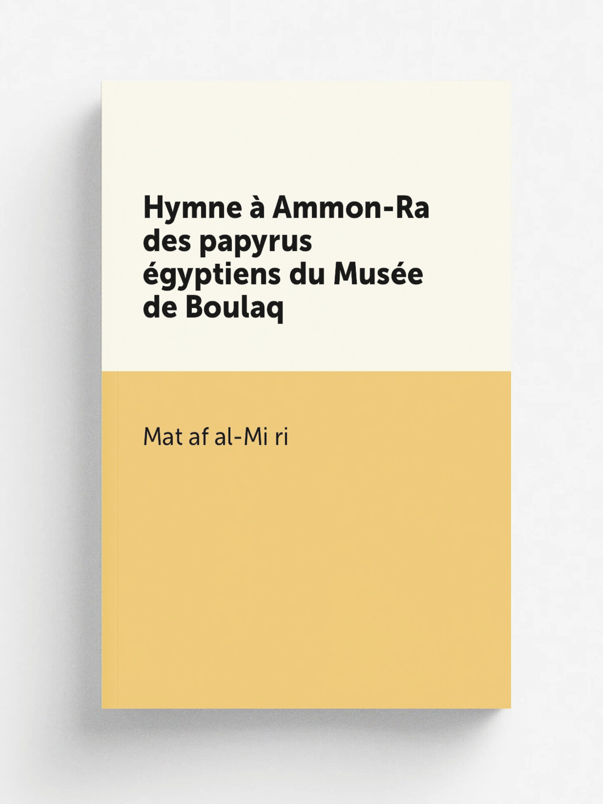 Hymne . Ammon-Ra des papyrus . gyptiens du Mus.e de Boulaq | Mat.af al-Mi. ri | 1875 | A. Franck | Репринт
