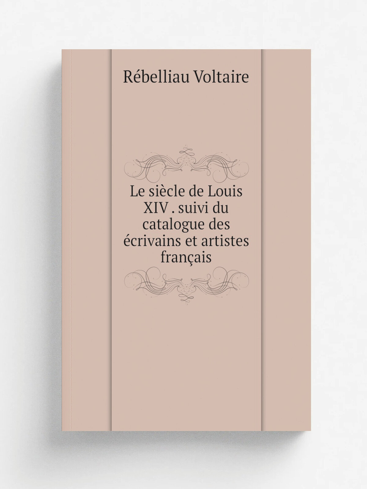 Le si.cle de Louis Xiv . suivi du catalogue des . crivains et artistes fran.ais | R.belliau Voltaire | 1894 | Paris : Colin | Репринт