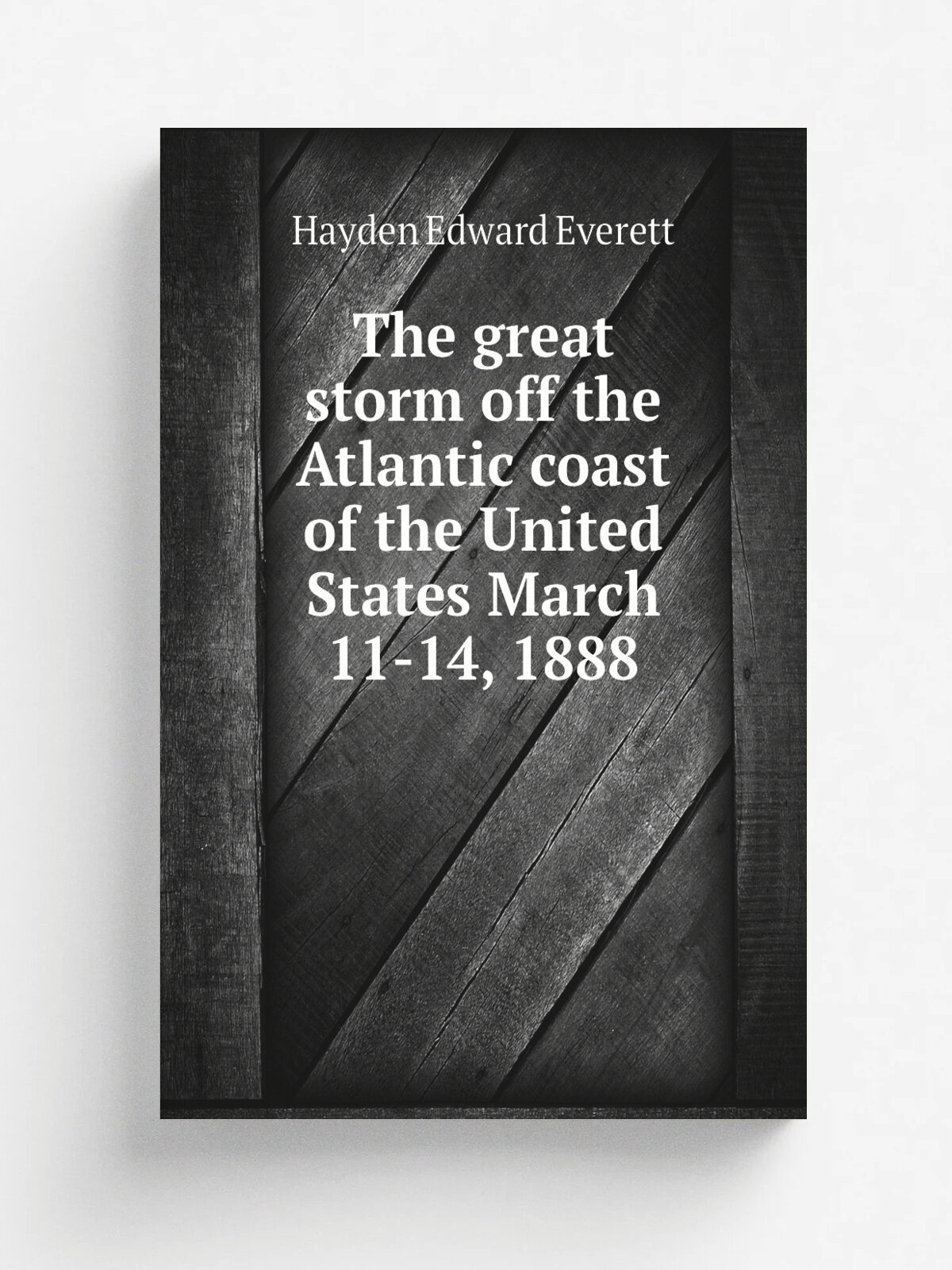 The great storm off the Atlantic coast of the United States March 11-14, 1888 | Hayden Edward Everett | Репринт