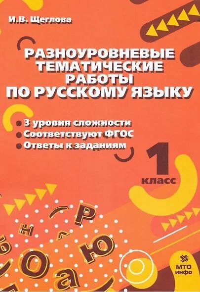 Щеглова Ирина Викторовна: Разноуровневые тематические работы по русскому языку. 1 класс