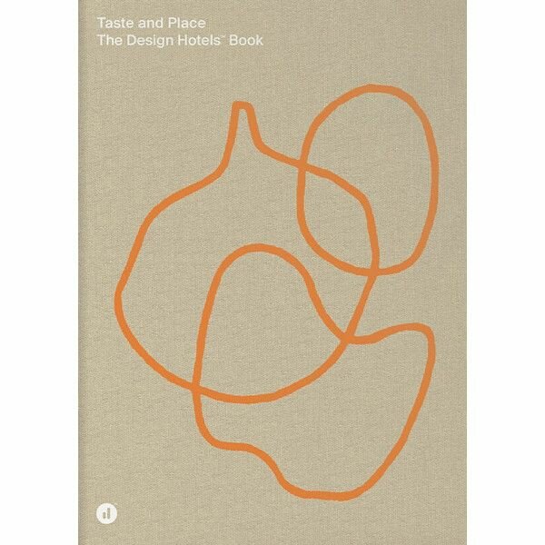 Taste and Place: The Design Hotels Book