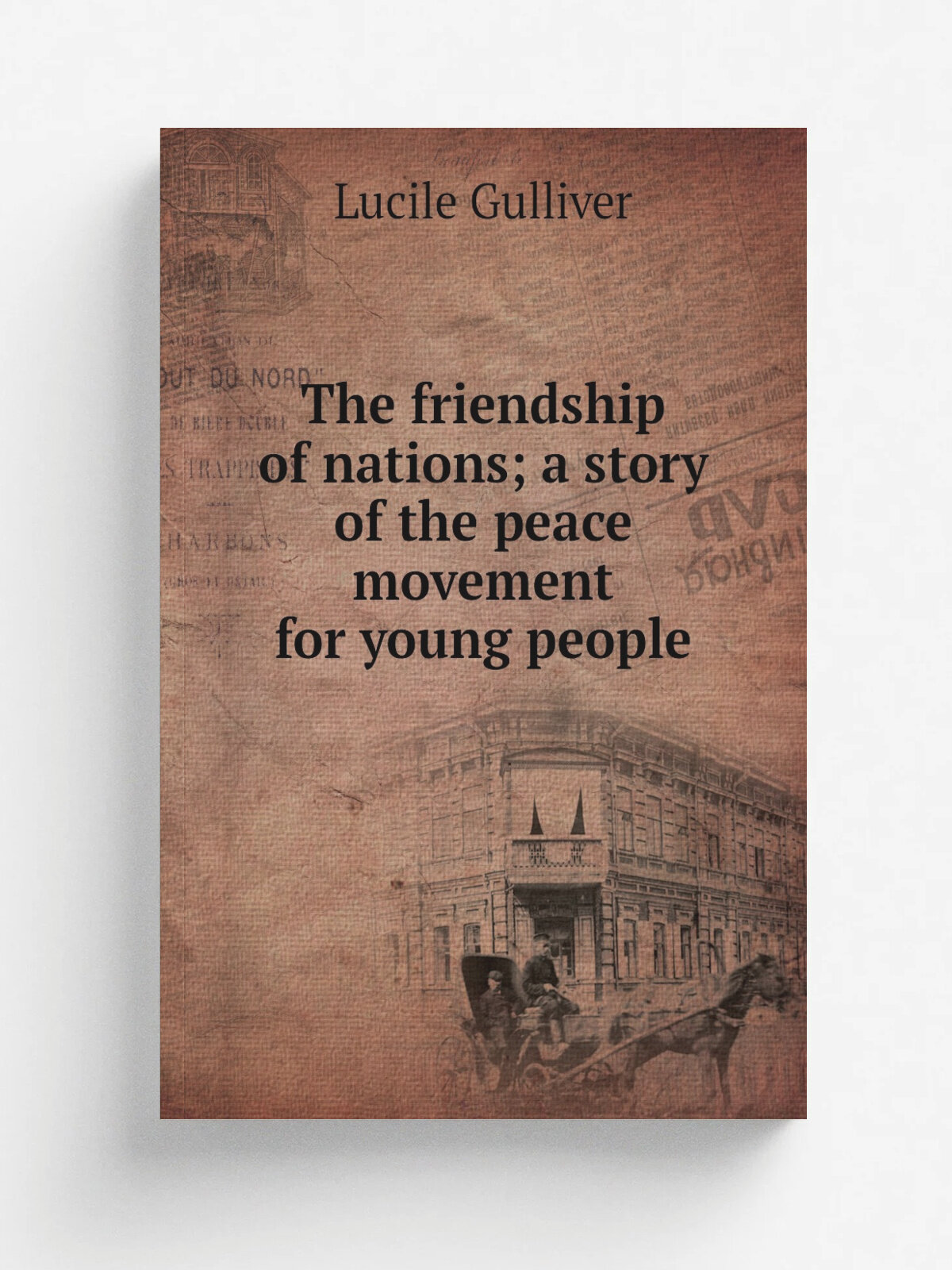 The friendship of nations; a story of the peace movement for young people | Lucile Gulliver | Репринт