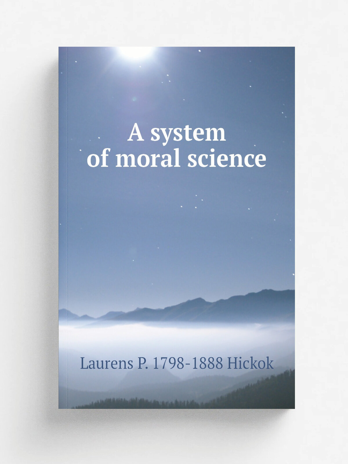 A system of moral science | Laurens P. 1798-1888 Hickok | Репринт