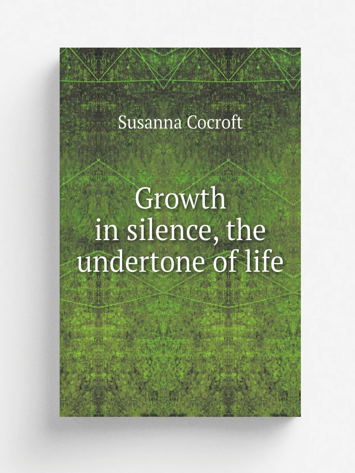 Growth in silence, the undertone of life | Susanna Cocroft | 1917 | New York and London, G. P. Putmans' sons | Репринт