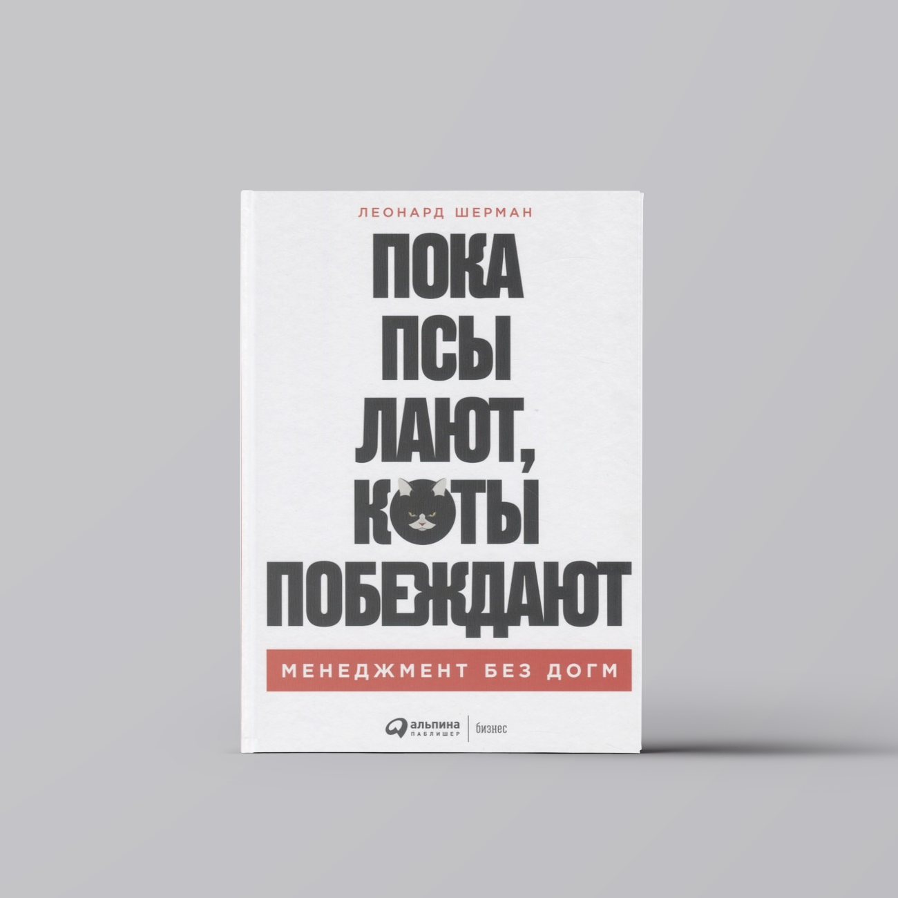 Пока псы лают, коты побеждают: Менеджмент без догм | Леонард Шерман