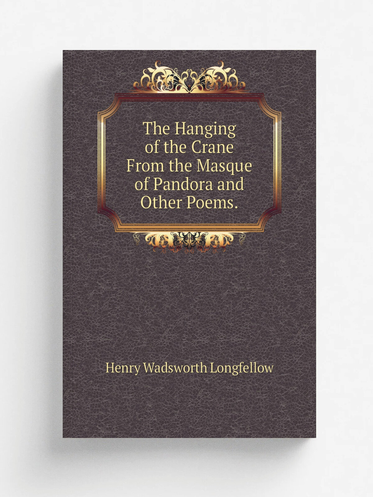 The Hanging of the Crane From the Masque of Pandora and Other Poems.