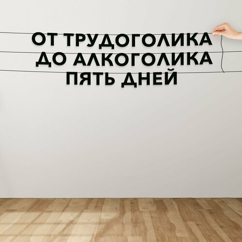 фото Декорации настенные, интерьерная - от трудоголика до алкоголика пять дней , черная текстовая растяжка.