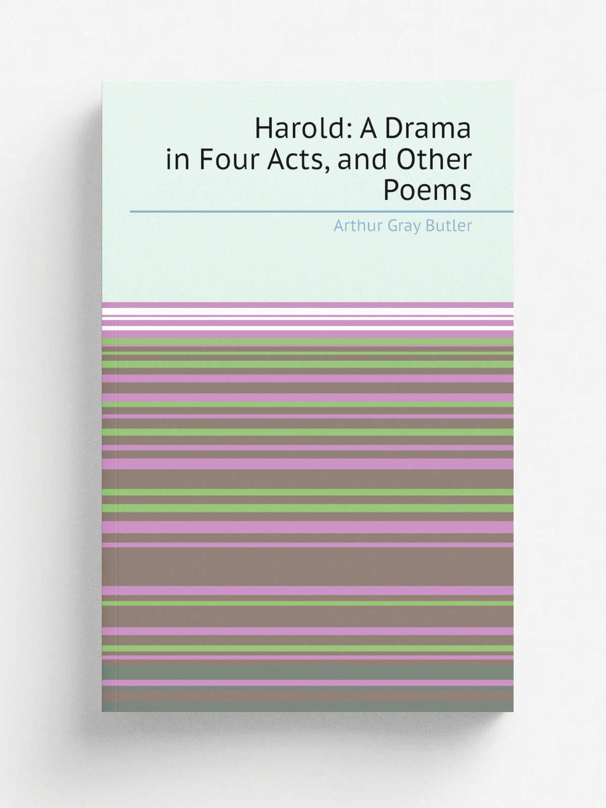 Harold: A Drama in Four Acts, and Other Poems | Arthur Gray Butler | 1892 | H. Frowde | Репринт