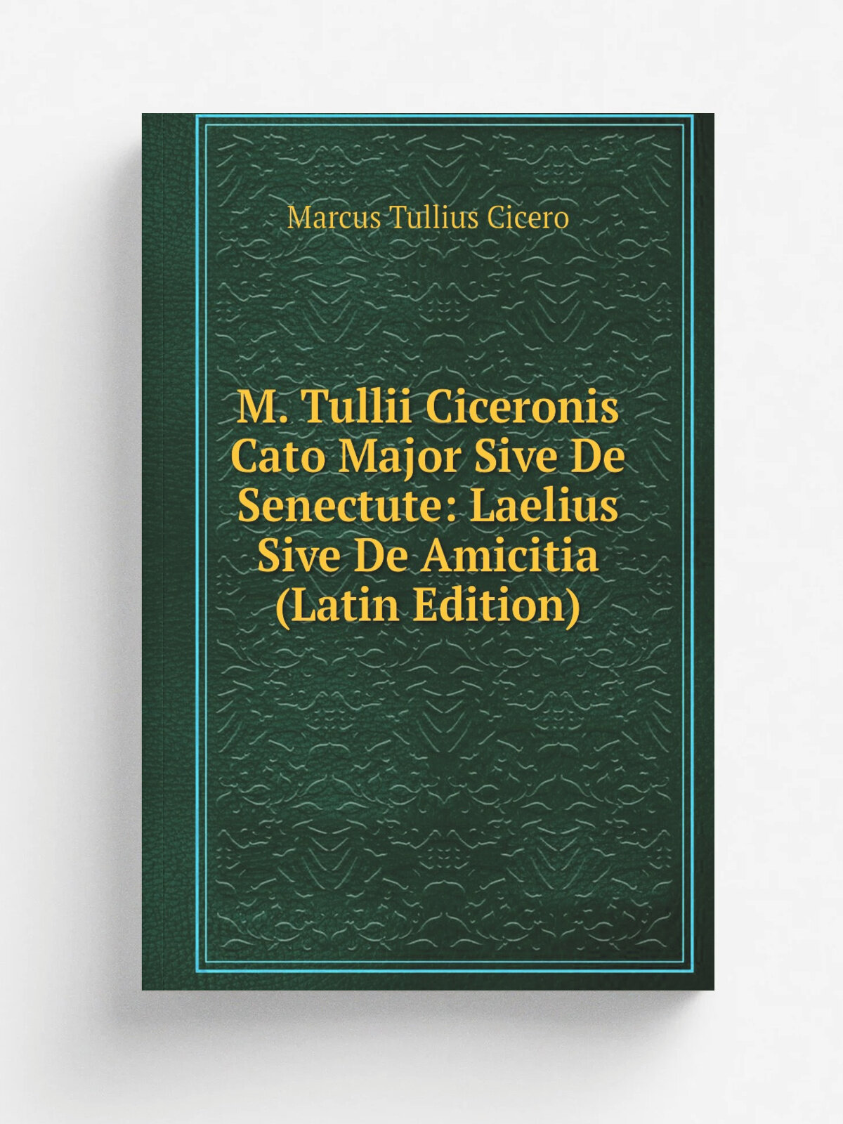 M. Tullii Ciceronis Cato Major Sive De Senectute: Laelius Sive De Amicitia (Latin Edition) | Marcus Tullius Cicero | Репринт