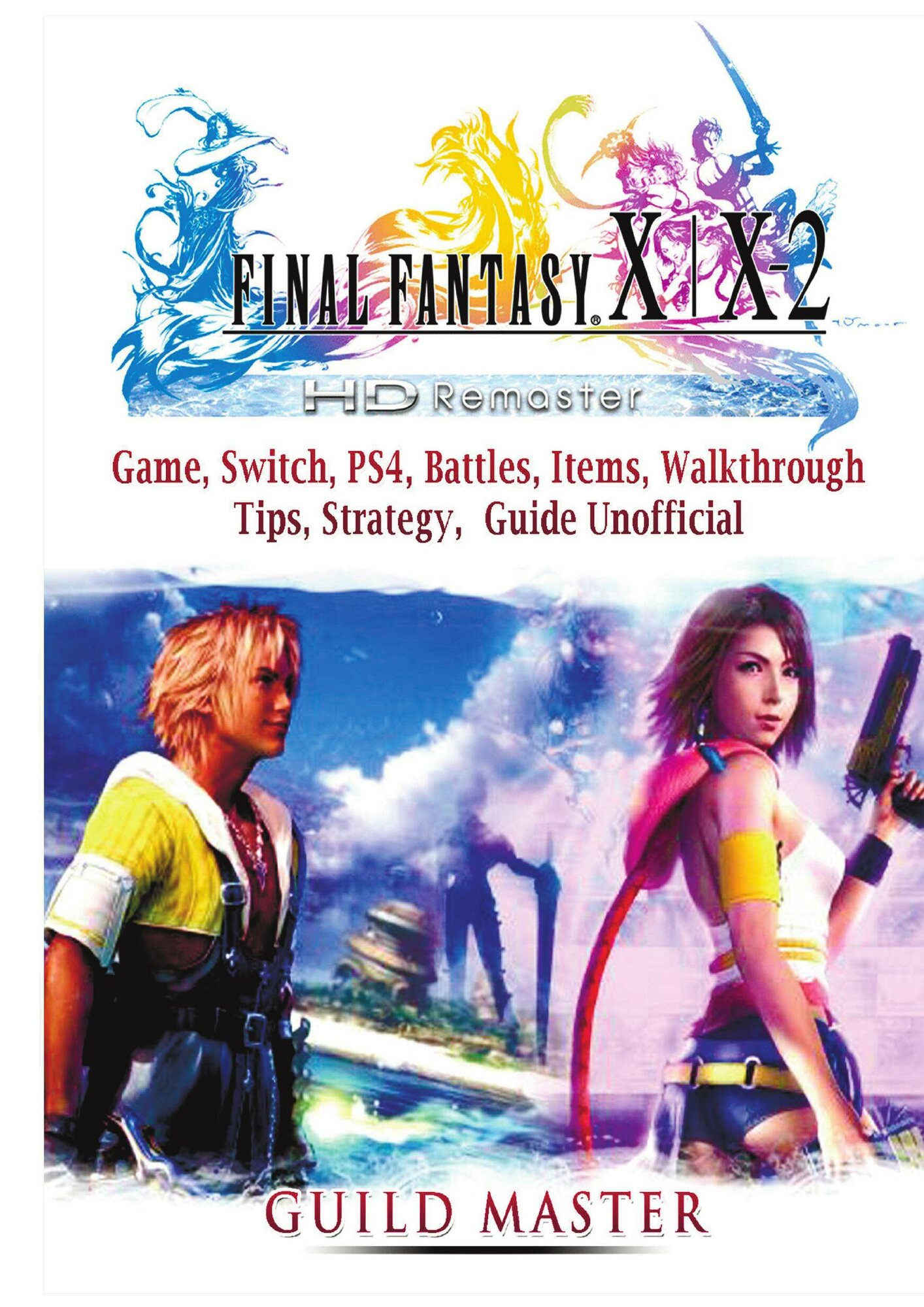 Final Fantasy X & X2 HD Remastered Game, Switch, PS4, Battles, Items, Walkthrough, Tips, Strategy Guide Unofficial