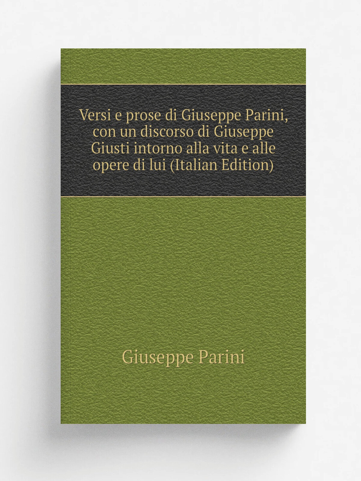"Versi e prose di Giuseppe Parini, con un discorso di Giuseppe Giusti intorno alla vita e alle opere di lui (Italian Edition)" | Giuseppe Parini | Ре…