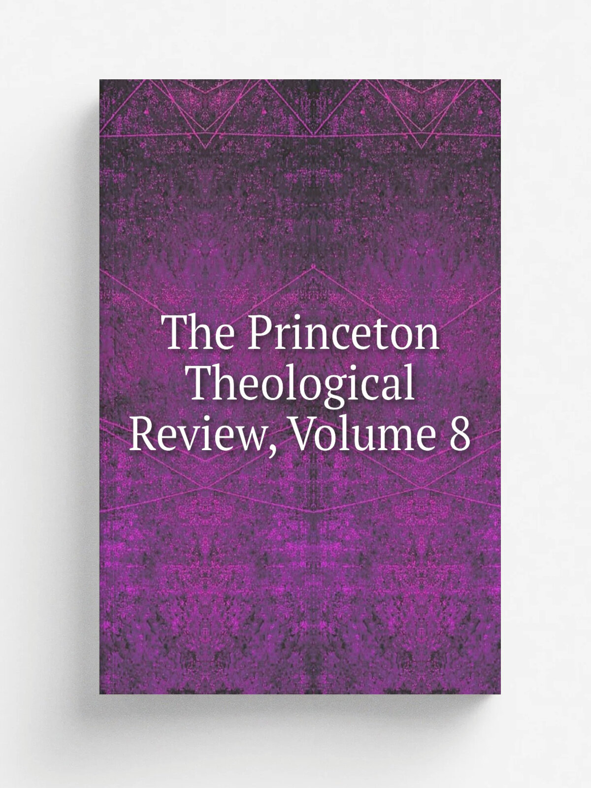 The Princeton Theological Review, Volume 8