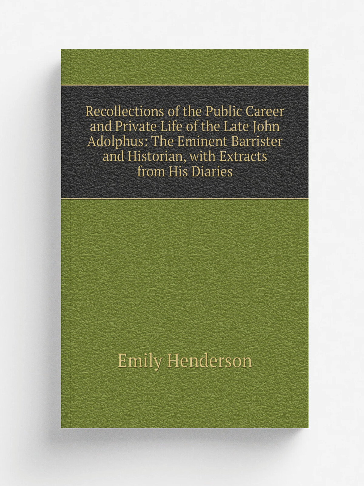 Recollections of the Public Career and Private Life of the Late John Adolphus: The Eminent Barrister and Historian, with Extracts from His Diaries