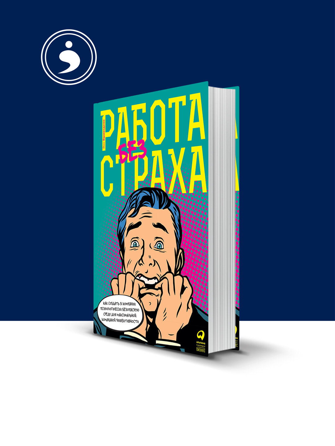 Работа без страха. Как создать в компании психологически безопасную среду для максимальной командной эффективности