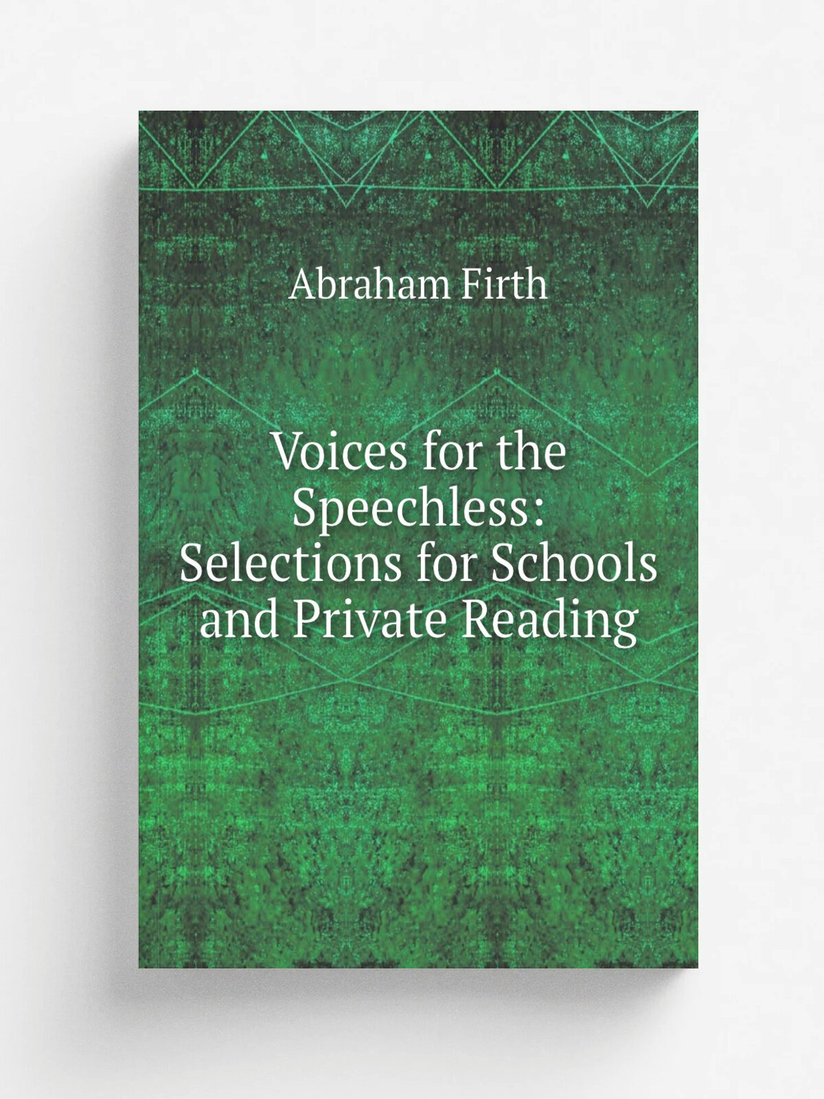 Voices for the Speechless: Selections for Schools and Private Reading | Abraham Firth | Репринт