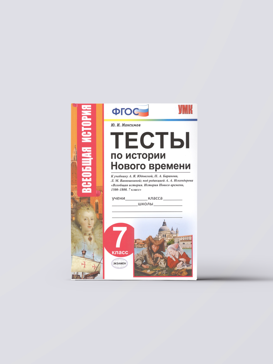 Тесты по истории Нового времени. 7 класс. К учебнику А. Я. Юдовской, П. А. Баранова, Л. М. Ванюшкиной, под редакцией А. А. Искендерова "Всеобщая история. История Нового времени, 1500-1800. 7 класс" | Юрий Максимов Книга