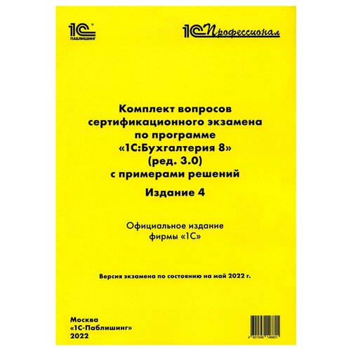 Комплект вопросов сертификационного экзамена по программе "1С: Бухгалтерия 8" (ред. 3.0) с примерами решений: практич. пособие. 4-е изд. 1С-Паблишинг