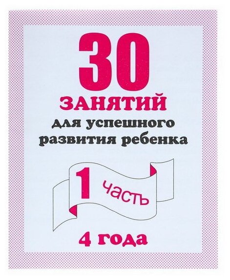 Рабочая тетрадь "30 занятий для успешного развития ребёнка", 4 года, часть 1