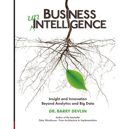 Business unIntelligence. Insight and Innovation beyond Analytics and Big Data