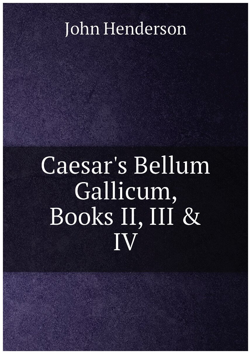 Caesar's Bellum Gallicum, Books II, III & IV