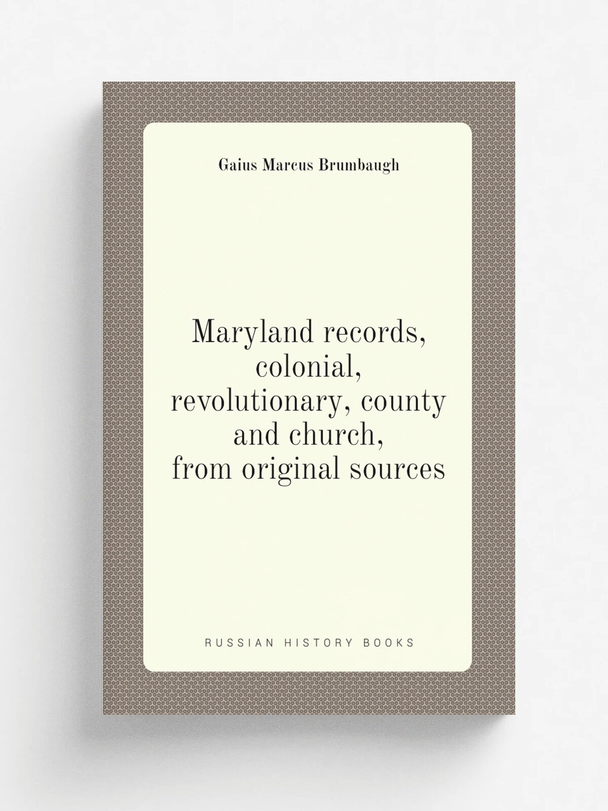 Maryland records, colonial, revolutionary, county and church, from original sources