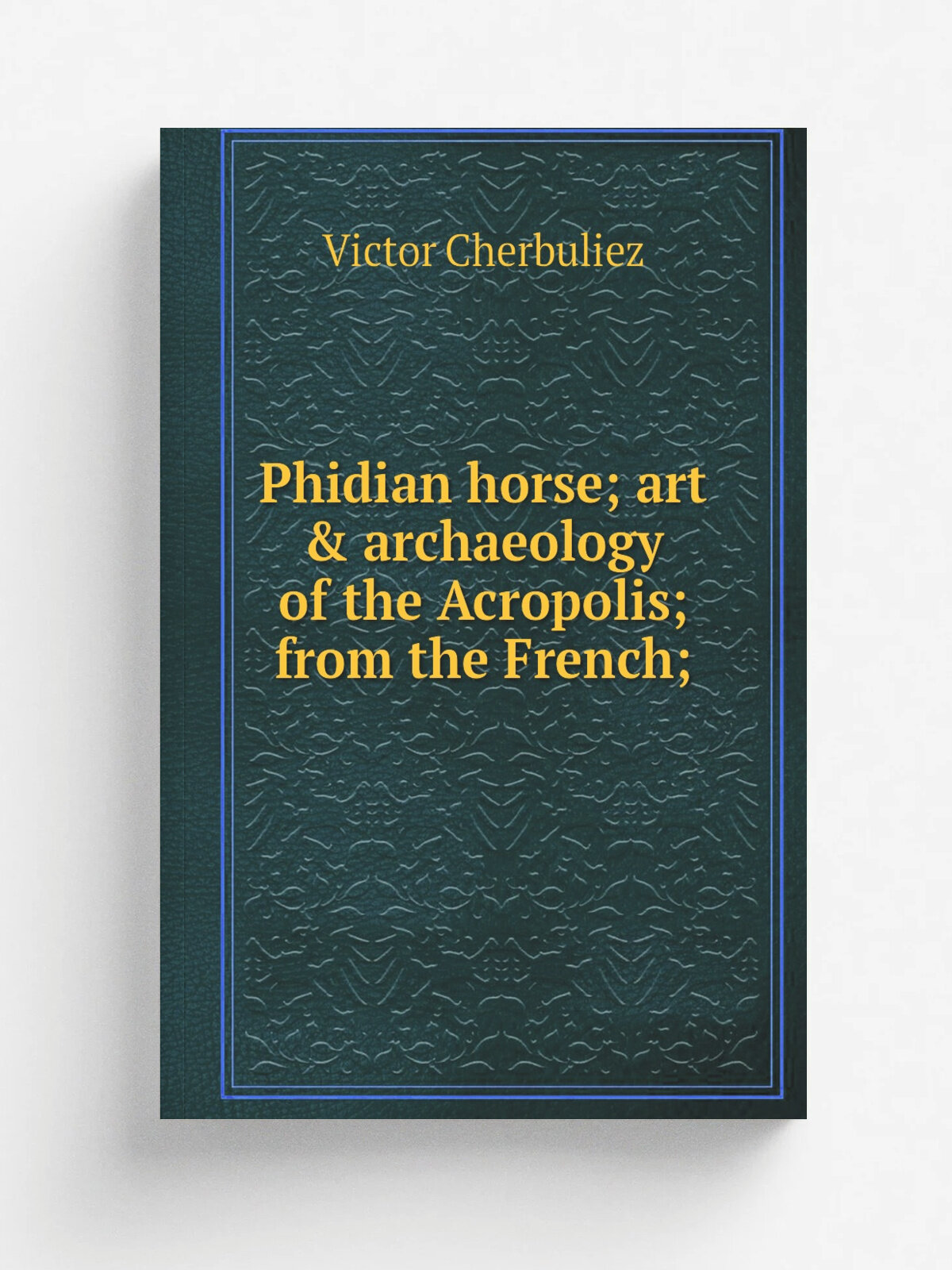 Phidian horse; art & archaeology of the Acropolis; from the French; | Victor Cherbuliez | Репринт