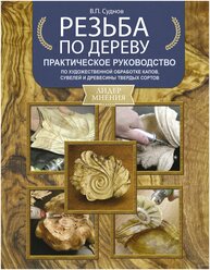 Резьба по дереву. Практическое руководство по художественной обработке капов, сувелей и древесины твердых сортов. Суднов В.П.