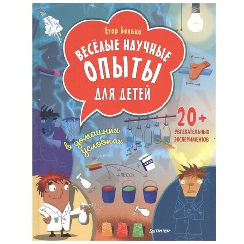 Веселые научные опыты для детей. 20+ увлекательных экспериментов в домашних условиях. Белько Е.