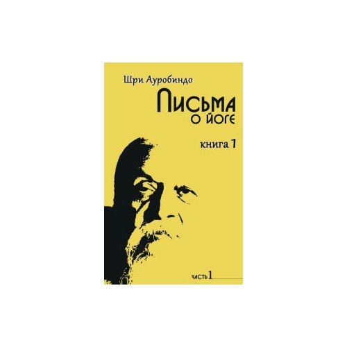 фото Ауробиндо шри "письма о йоге. книга 1. часть 1" амрита-русь