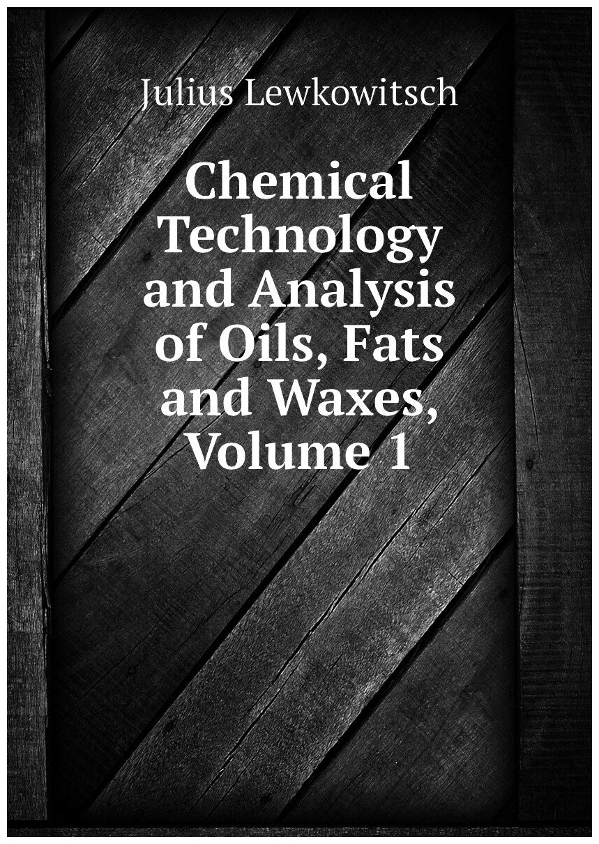 Chemical Technology and Analysis of Oils, Fats and Waxes, Volume 1