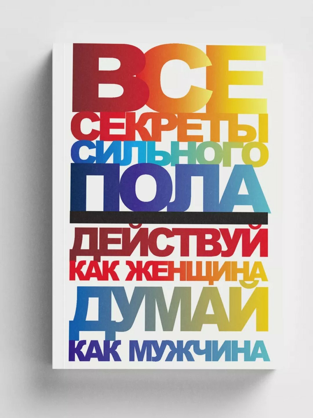 Все секреты сильного пола, Действуй как женщина, думай как мужчина